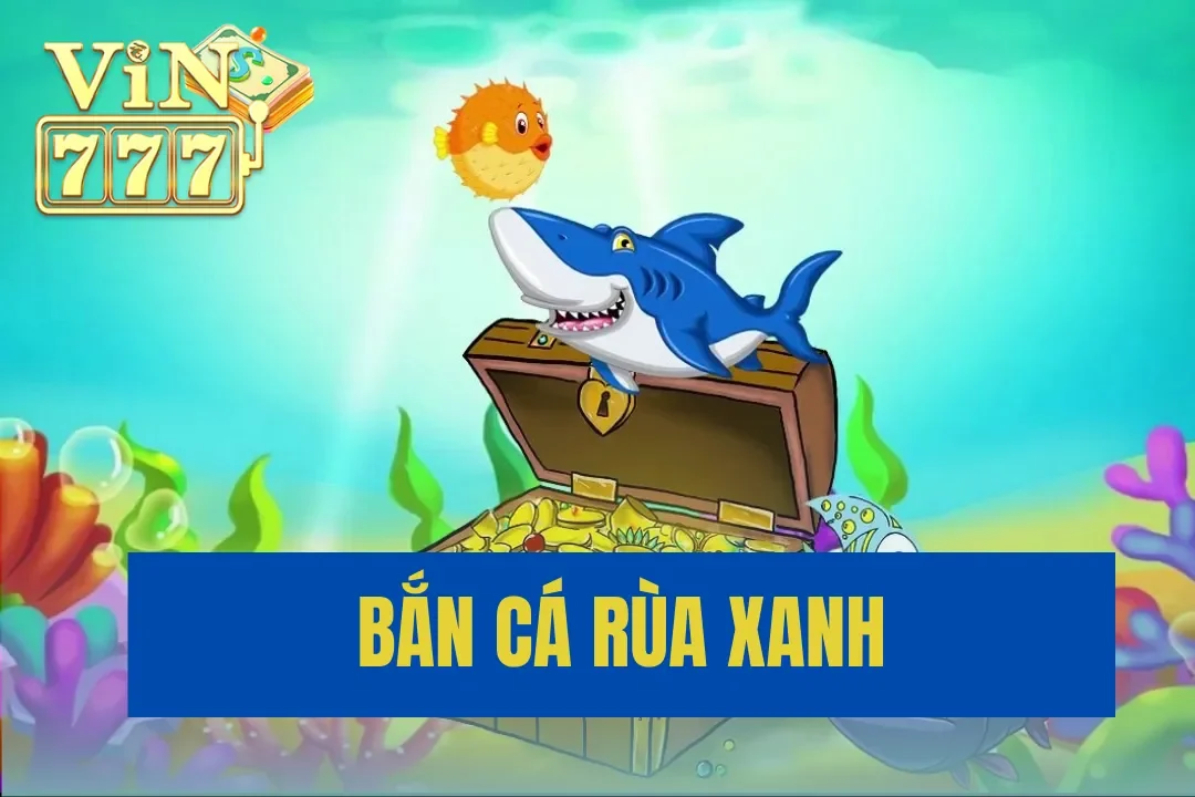 Bắn Cá Rùa Xanh: Trải Nghiệm Game Giải Trí Thú Vị 2024