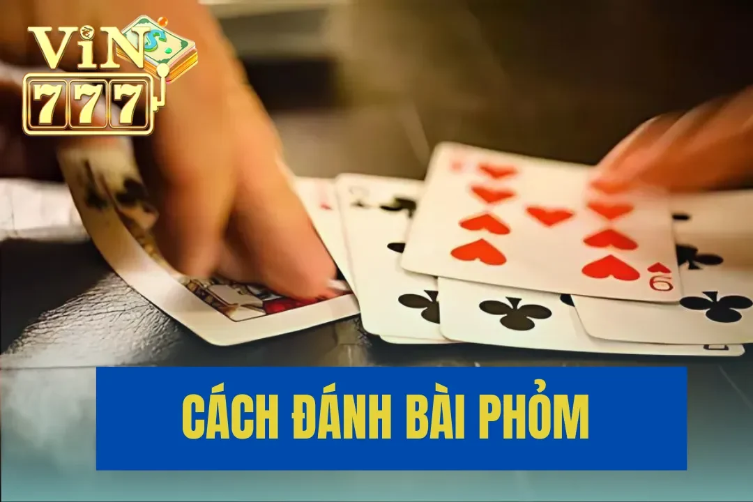 Cách Đánh Bài Phỏm: Chiến Thuật Để Chiến Thắng Dễ Dàng