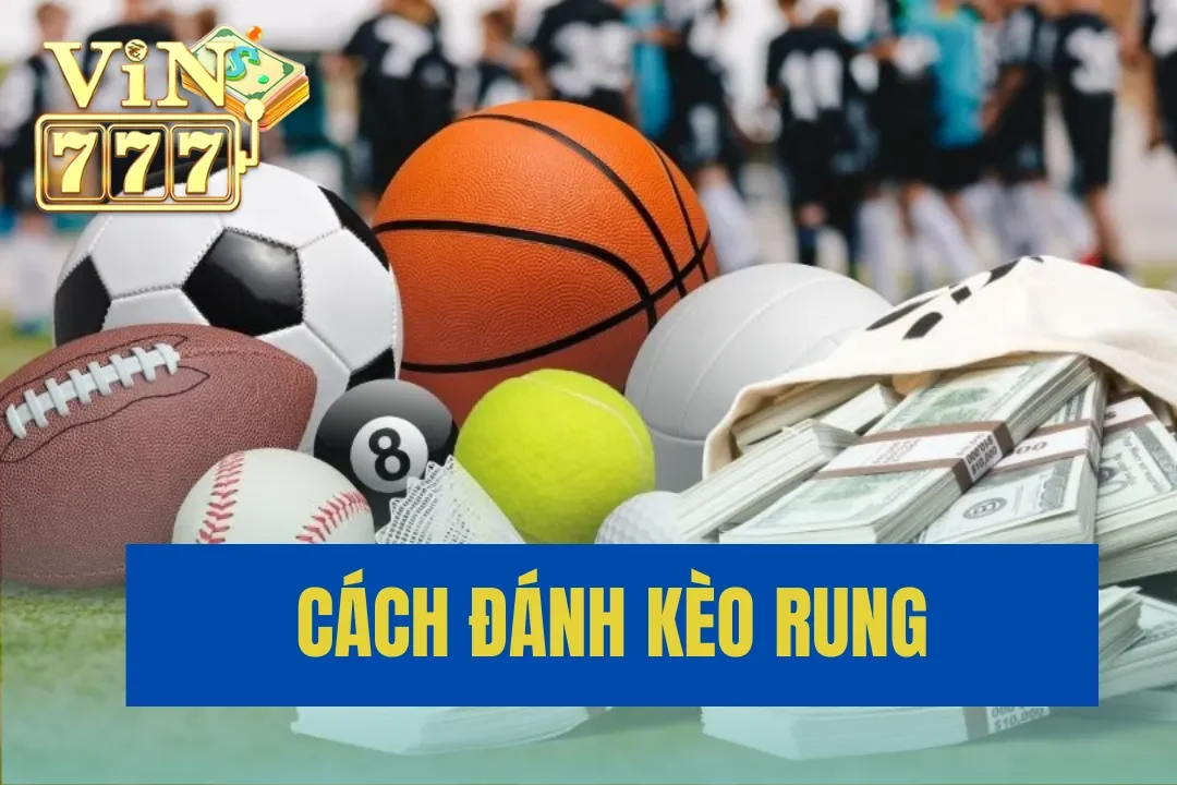 Cách Đánh Kèo Rung Tăng Cơ Hội Chiến Thắng Khi Cá Cược