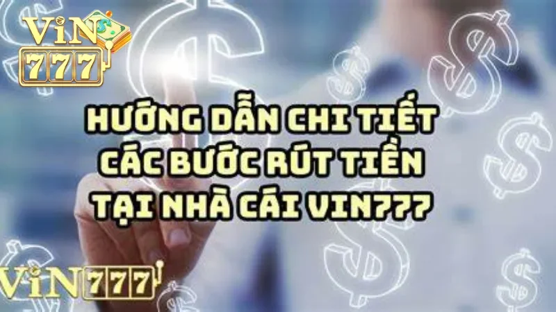 Hướng dẫn chi tiết rút tiền Vin777